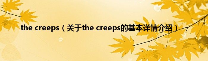 the creeps(关于the creeps的基本详情介绍)
