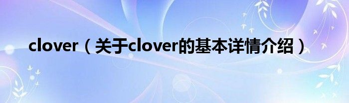 clover（关于clover的基本详情介绍）