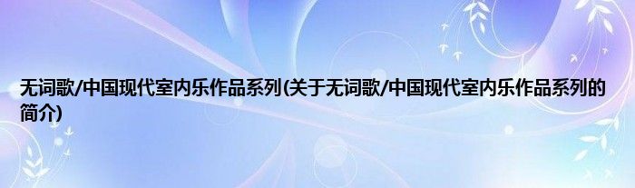 无词歌/中国现代室内乐作品系列(关于无词歌/中国现代室内乐作品系列的简介)