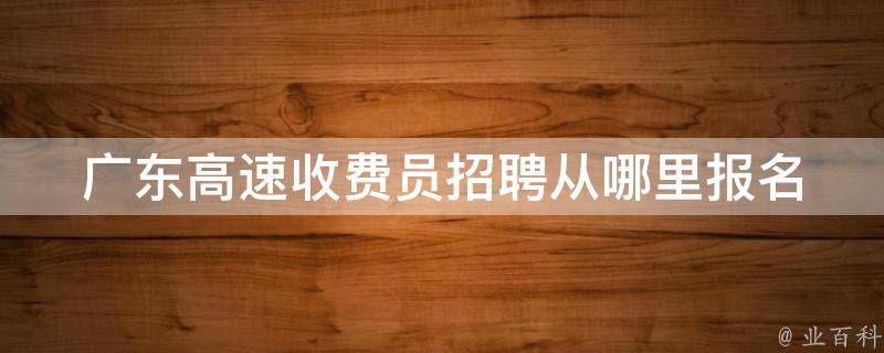 广东高速收费员招聘从哪里报名