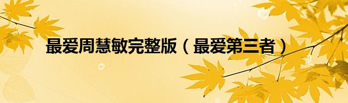 最爱周慧敏完整版（最爱第三者）