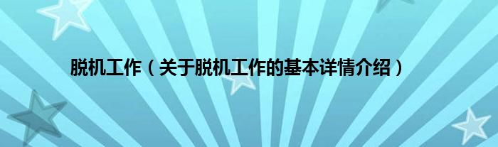 脱机工作（关于脱机工作的基本详情介绍）