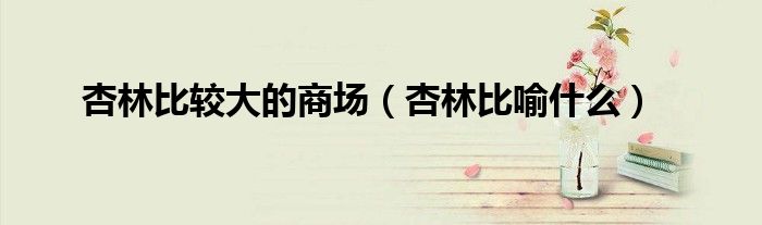杏林比较大的商场（杏林比喻什么）