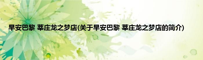 早安巴黎 莘庄龙之梦店(关于早安巴黎 莘庄龙之梦店的简介)
