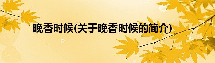 晚香时候(关于晚香时候的简介)