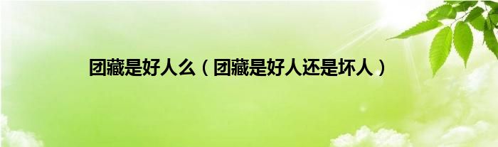 团藏是好人么（团藏是好人还是坏人）