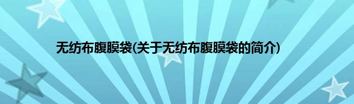 无纺布腹膜袋(关于无纺布腹膜袋的简介)
