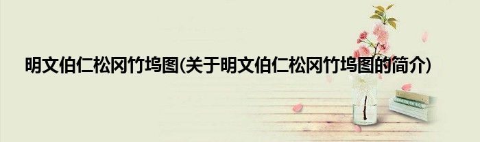 明文伯仁松冈竹坞图(关于明文伯仁松冈竹坞图的简介)