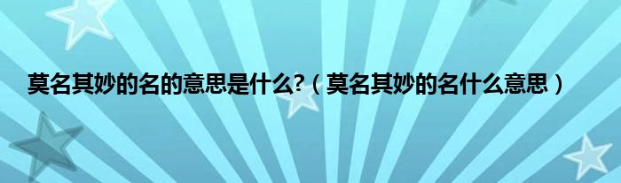 莫名其妙的名的意思是什么?（莫名其妙的名什么意思）