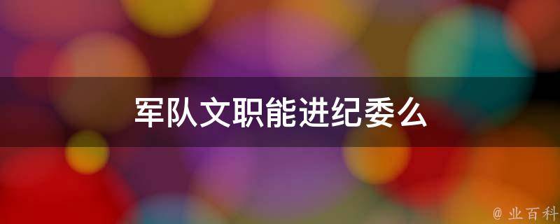 军队文职能进纪委么