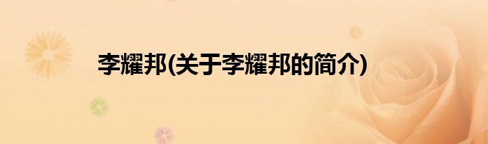 李耀邦(关于李耀邦的简介)