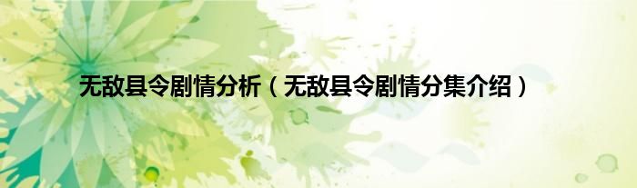 无敌县令剧情分析（无敌县令剧情分集介绍）