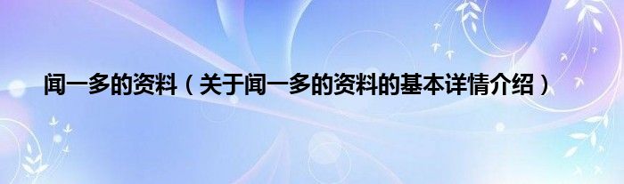 闻一多的资料（关于闻一多的资料的基本详情介绍）