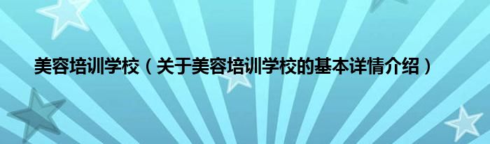 美容培训学校（关于美容培训学校的基本详情介绍）