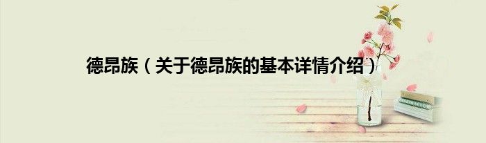 德昂族（关于德昂族的基本详情介绍）