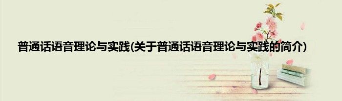 普通话语音理论与实践(关于普通话语音理论与实践的简介)