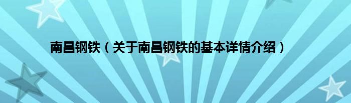 南昌钢铁（关于南昌钢铁的基本详情介绍）