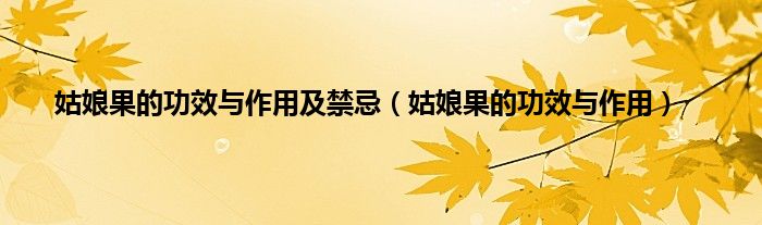 姑娘果的功效与作用及禁忌（姑娘果的功效与作用）