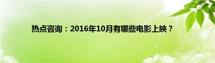 热点咨询:2016年10月有哪些电影上映?