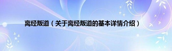 离经叛道（关于离经叛道的基本详情介绍）